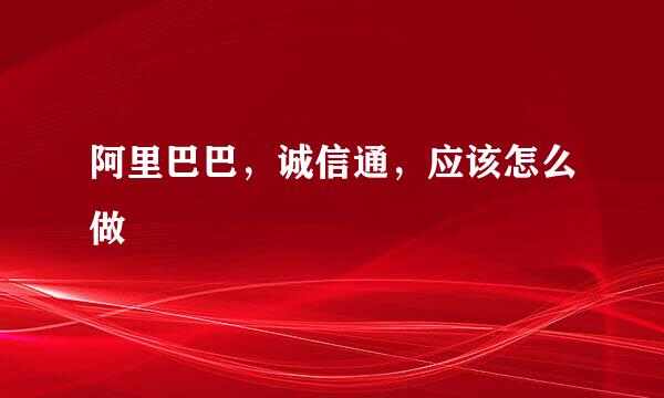 阿里巴巴，诚信通，应该怎么做