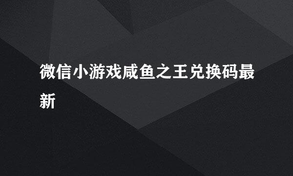 微信小游戏咸鱼之王兑换码最新