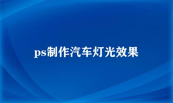 ps制作汽车灯光效果