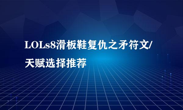 LOLs8滑板鞋复仇之矛符文/天赋选择推荐