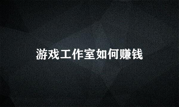 游戏工作室如何赚钱