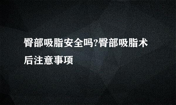 臀部吸脂安全吗?臀部吸脂术后注意事项