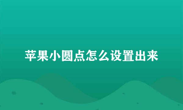 苹果小圆点怎么设置出来