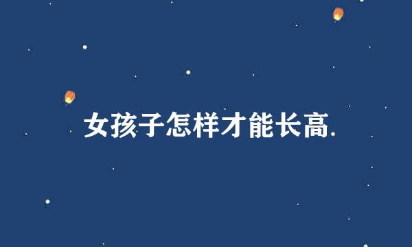 女孩子怎样才能长高