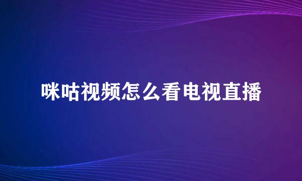 咪咕视频怎么看电视直播