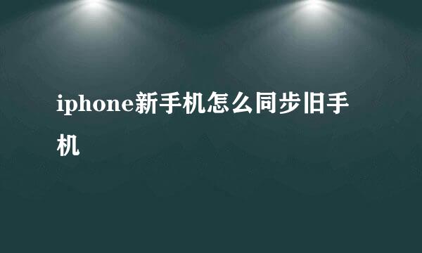 iphone新手机怎么同步旧手机
