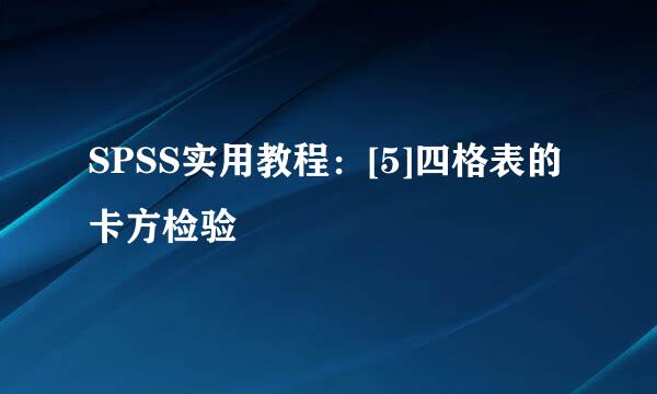 SPSS实用教程：[5]四格表的卡方检验
