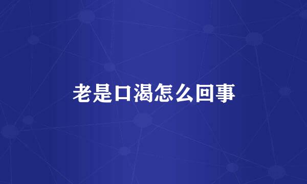 老是口渴怎么回事