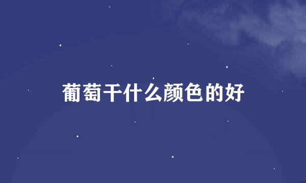 葡萄干什么颜色的好