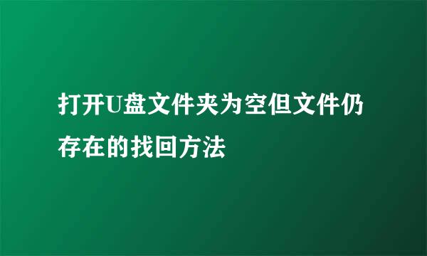 打开U盘文件夹为空但文件仍存在的找回方法