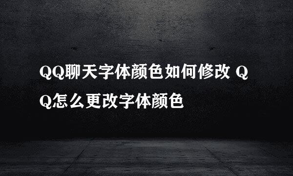 QQ聊天字体颜色如何修改 QQ怎么更改字体颜色