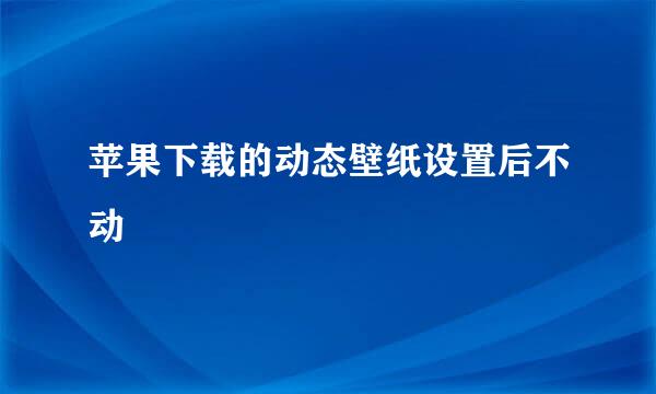 苹果下载的动态壁纸设置后不动