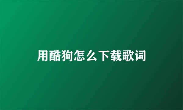 用酷狗怎么下载歌词