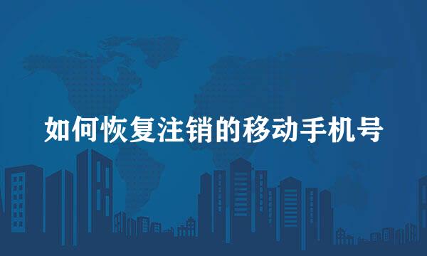 如何恢复注销的移动手机号