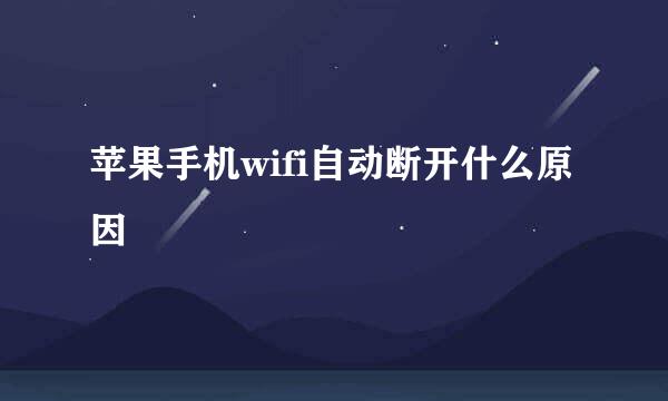 苹果手机wifi自动断开什么原因