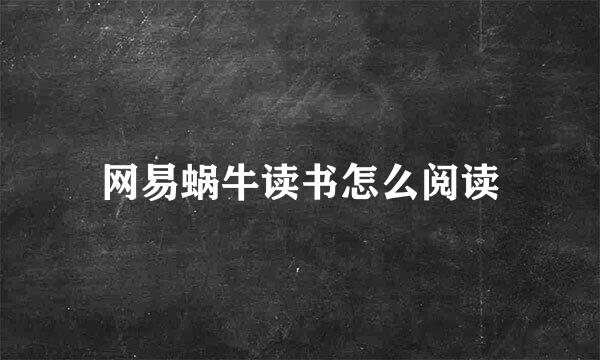 网易蜗牛读书怎么阅读