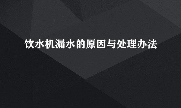 饮水机漏水的原因与处理办法