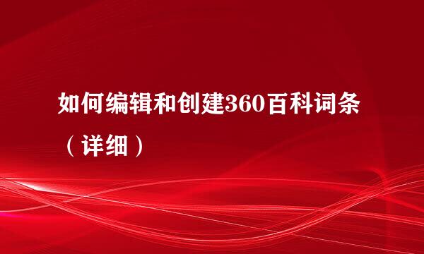 如何编辑和创建360百科词条（详细）