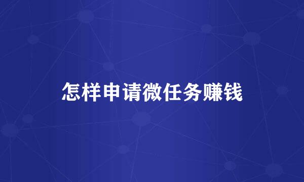 怎样申请微任务赚钱