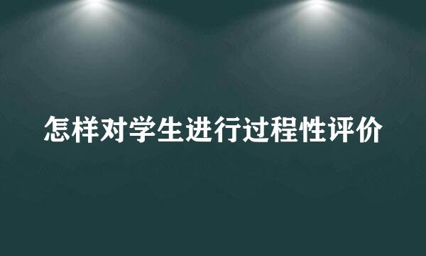 怎样对学生进行过程性评价