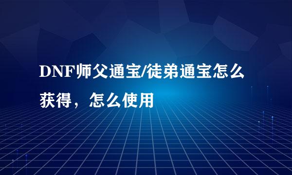 DNF师父通宝/徒弟通宝怎么获得，怎么使用