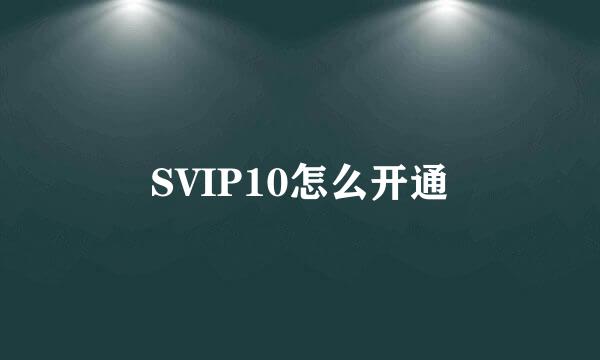 SVIP10怎么开通