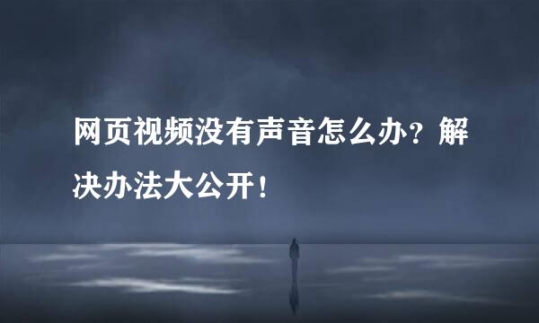 网页视频没有声音怎么办？解决办法大公开！