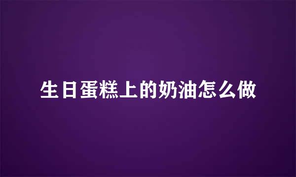 生日蛋糕上的奶油怎么做