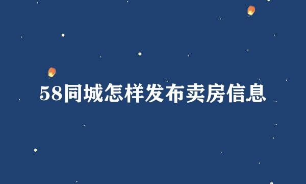 58同城怎样发布卖房信息