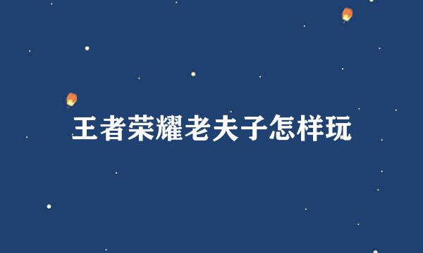王者荣耀老夫子怎样玩