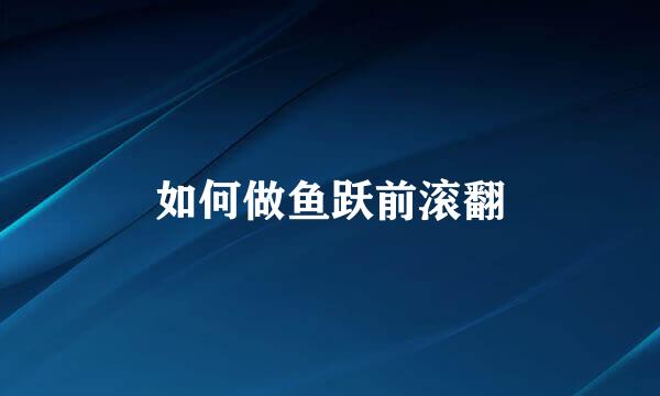 如何做鱼跃前滚翻
