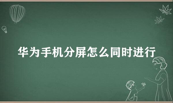 华为手机分屏怎么同时进行