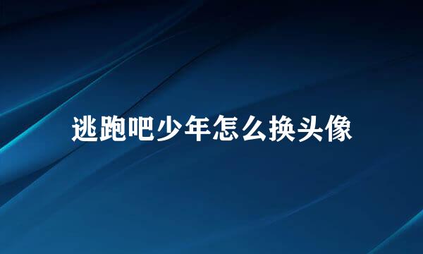 逃跑吧少年怎么换头像