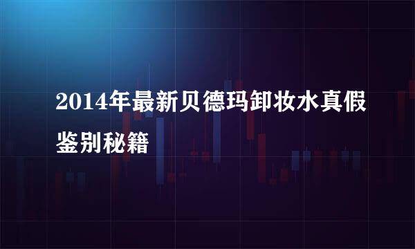 2014年最新贝德玛卸妆水真假鉴别秘籍