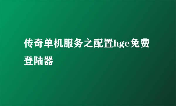 传奇单机服务之配置hge免费登陆器
