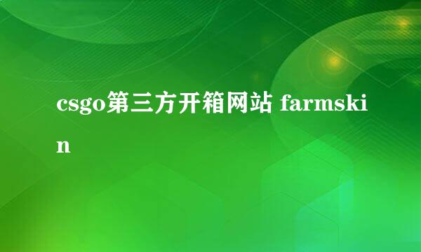csgo第三方开箱网站 farmskin