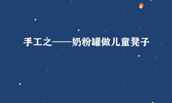 手工之——奶粉罐做儿童凳子