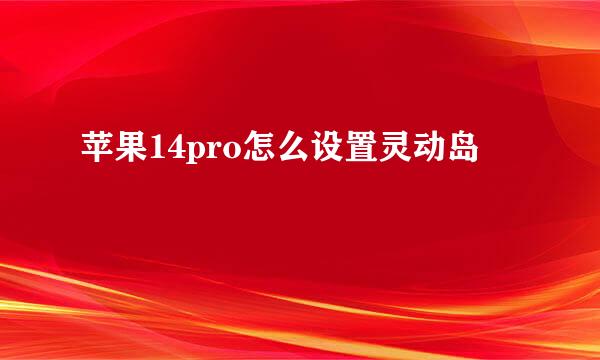 苹果14pro怎么设置灵动岛