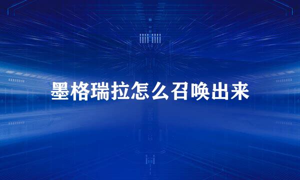 墨格瑞拉怎么召唤出来