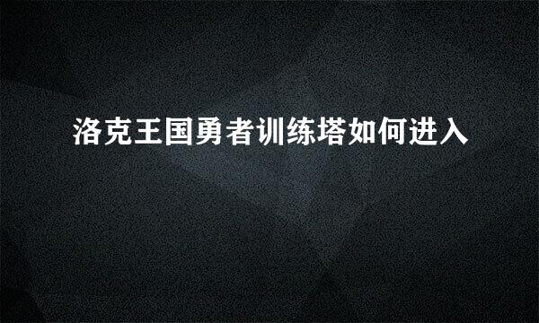 洛克王国勇者训练塔如何进入
