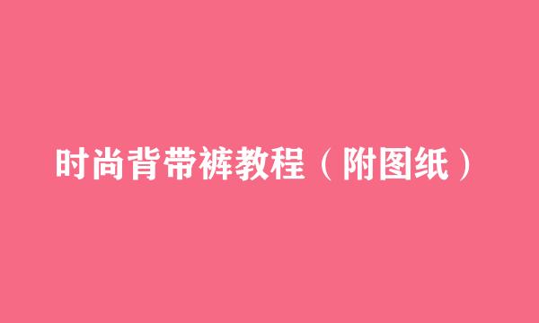时尚背带裤教程（附图纸）