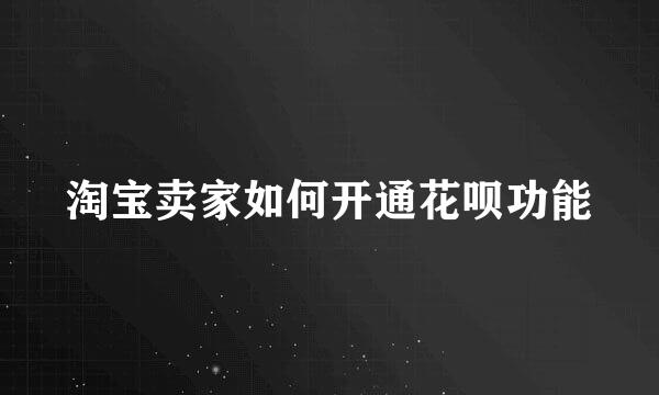 淘宝卖家如何开通花呗功能