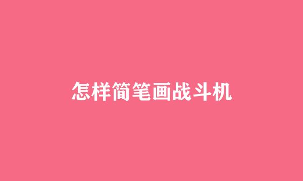 怎样简笔画战斗机