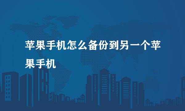 苹果手机怎么备份到另一个苹果手机