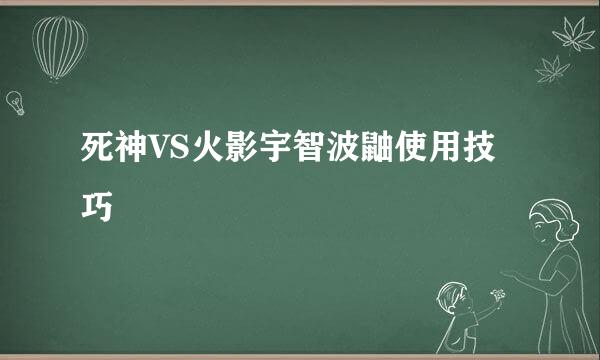 死神VS火影宇智波鼬使用技巧