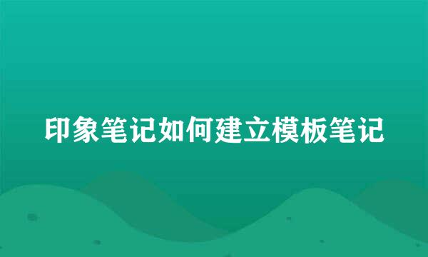 印象笔记如何建立模板笔记
