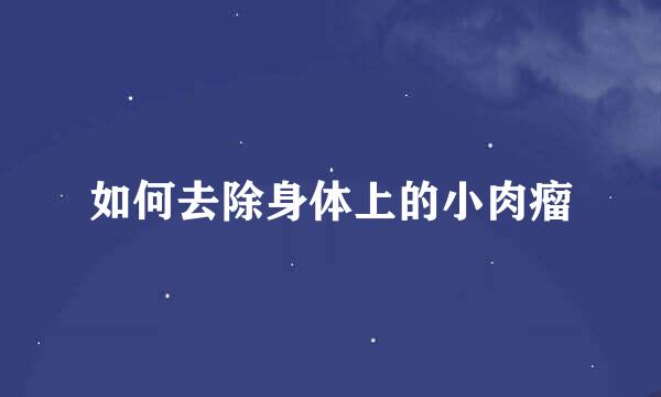 如何去除身体上的小肉瘤
