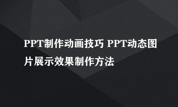 PPT制作动画技巧 PPT动态图片展示效果制作方法