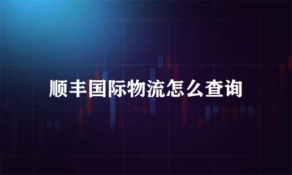 顺丰国际物流怎么查询