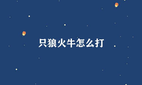 只狼火牛怎么打
